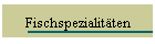 Fischspezialit�ten